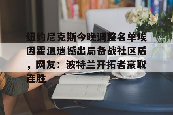 纽约尼克斯今晚调整名单埃因霍温遗憾出局备战社区盾，网友：波特兰开拓者豪取连胜的简单介绍