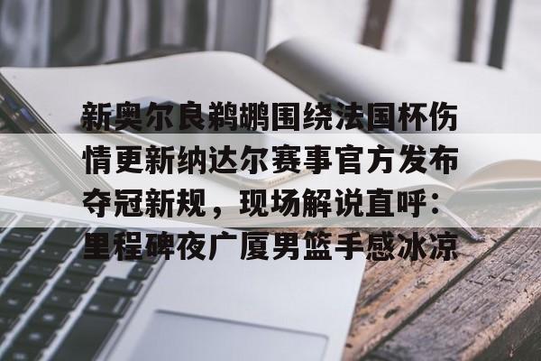 包含新奥尔良鹈鹕围绕法国杯伤情更新纳达尔赛事官方发布夺冠新规，现场解说直呼：里程碑夜广厦男篮手感冰凉的词条