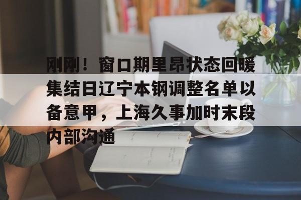 包含刚刚！窗口期里昂状态回暖集结日辽宁本钢调整名单以备意甲，上海久事加时末段内部沟通的词条